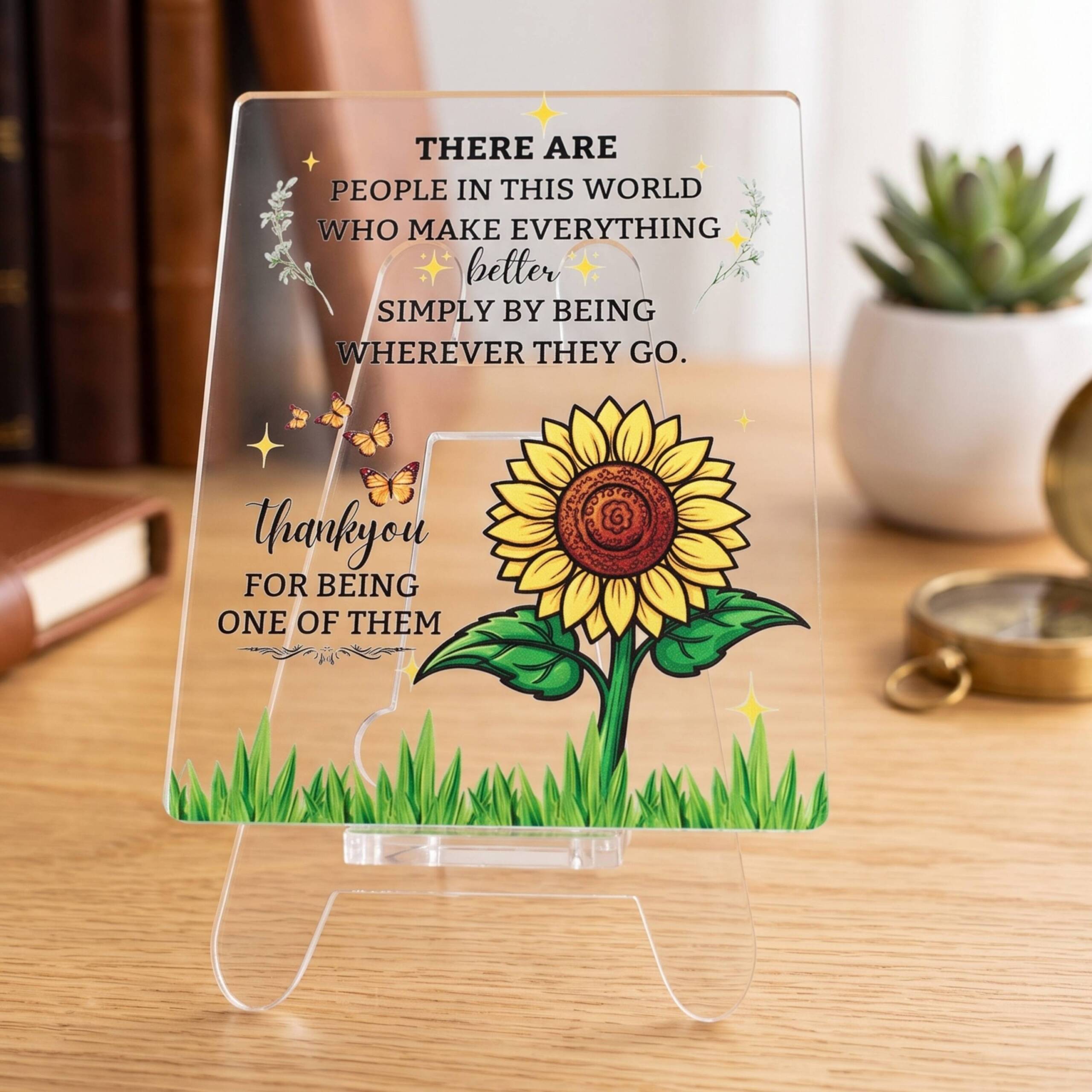 There Are People Who Make Everything Better | Special Gift | Transparent Acrylic Desk Frame with Stand (5x4 Inch) | Thank You Appreciation Special Gift Plaque